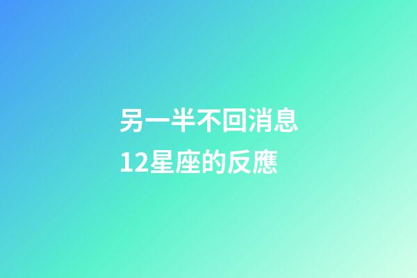 另一半不回消息12星座的反應-第1張-星座運勢-玄機派