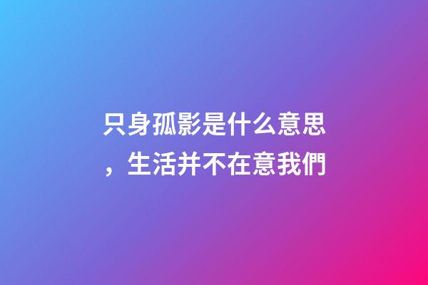 只身孤影是什么意思，生活并不在意我們-第1張-觀點-玄機派