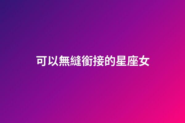 可以無縫銜接的星座女-第1張-星座運勢-玄機派