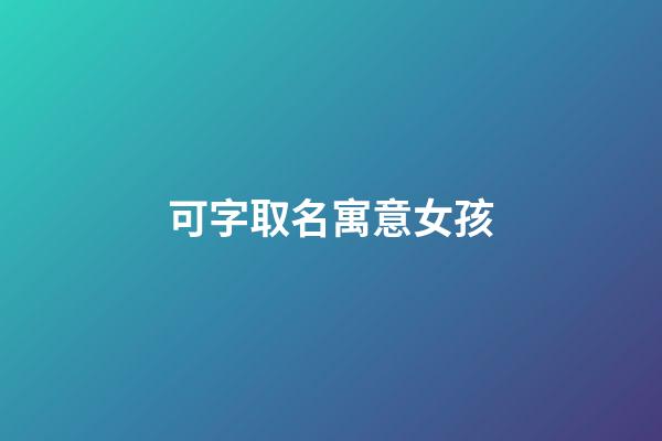 可字取名寓意女孩(可字取名寓意女孩名字)-第1張-女孩起名-玄機(jī)派