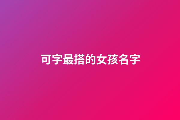 可字最搭的女孩名字(帶可字的女孩高雅名字)-第1張-女孩起名-玄機派