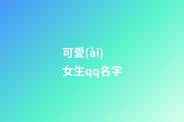 可愛(ài)女生qq名字（qq頭像女生小清新）