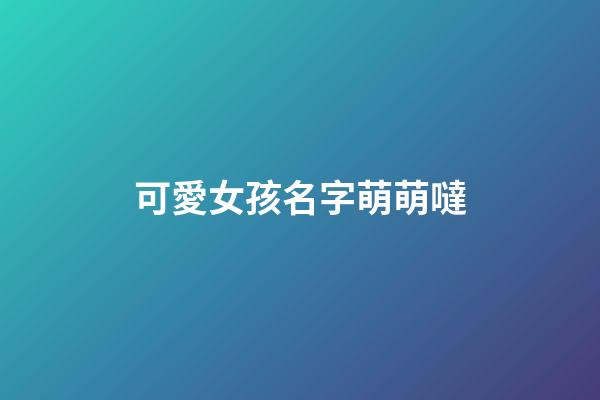 可愛女孩名字萌萌噠(2023可愛的女孩名字大全)-第1張-女孩起名-玄機(jī)派