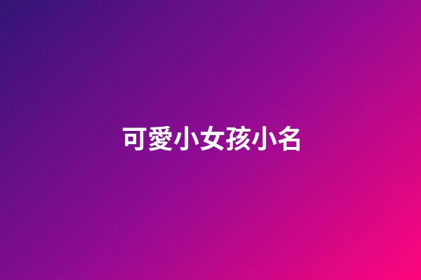 可愛小女孩小名(可愛女孩小名萌萌噠)-第1張-女孩起名-玄機派