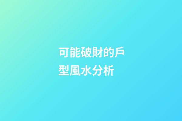可能破財的戶型風水分析