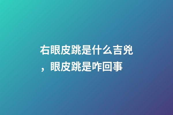 右眼皮跳是什么吉兇，眼皮跳是咋回事-第1張-觀點(diǎn)-玄機(jī)派