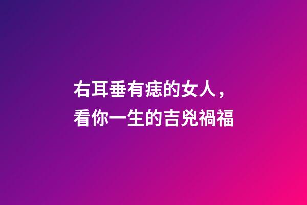 右耳垂有痣的女人，看你一生的吉兇禍福-第1張-觀點-玄機派