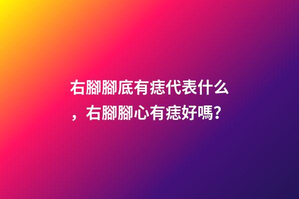 右腳腳底有痣代表什么，右腳腳心有痣好嗎？