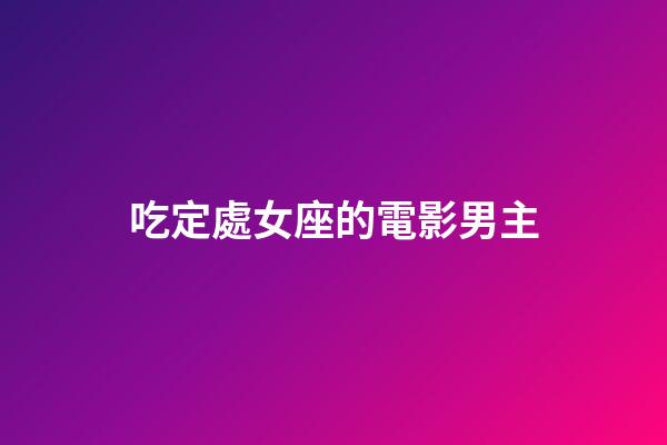 吃定處女座的電影男主-第1張-星座運(yùn)勢(shì)-玄機(jī)派