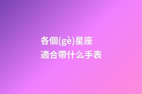 各個(gè)星座適合帶什么手表-第1張-星座運(yùn)勢(shì)-玄機(jī)派