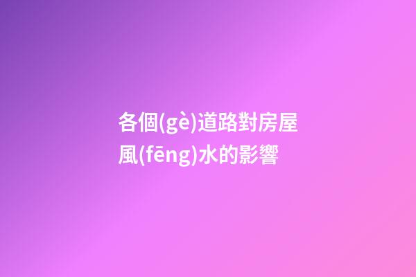 各個(gè)道路對房屋風(fēng)水的影響