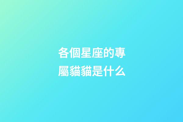 各個星座的專屬貓貓是什么-第1張-星座運勢-玄機派