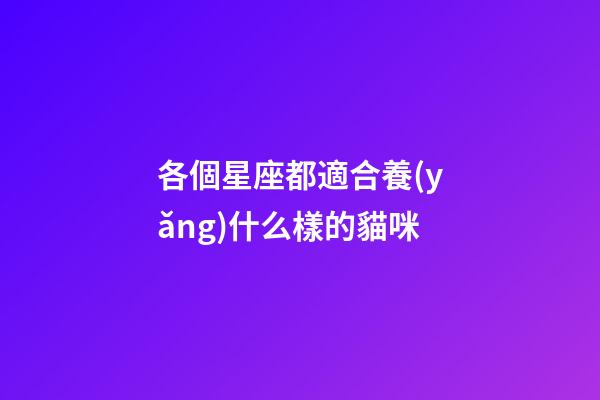 各個星座都適合養(yǎng)什么樣的貓咪-第1張-星座運(yùn)勢-玄機(jī)派