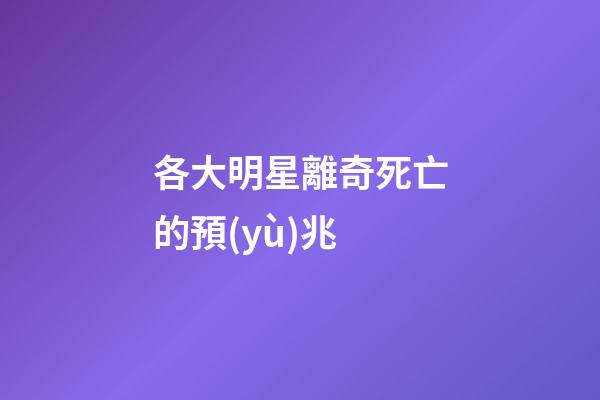 各大明星離奇死亡的預(yù)兆