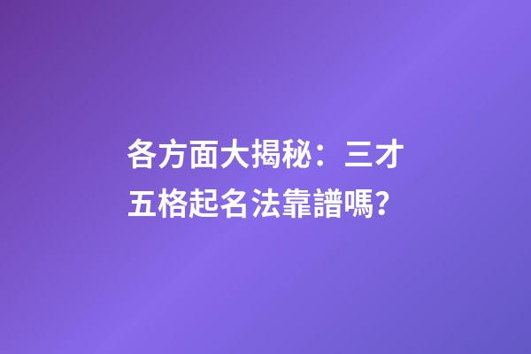 各方面大揭秘：三才五格起名法靠譜嗎？