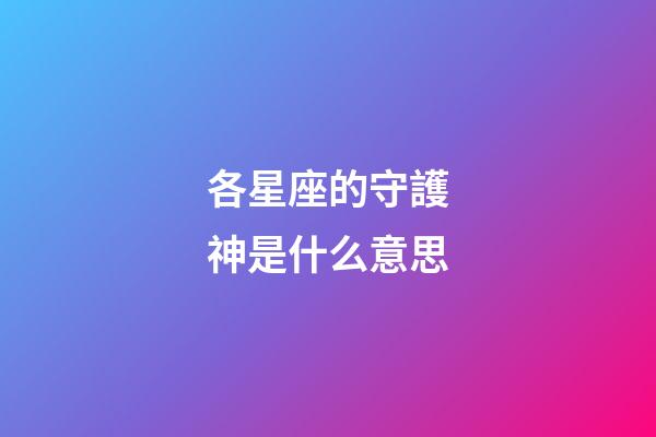 各星座的守護神是什么意思-第1張-星座運勢-玄機派