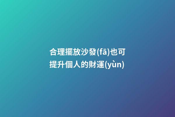 合理擺放沙發(fā)也可提升個人的財運(yùn)