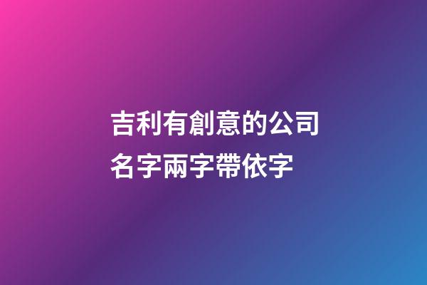 吉利有創意的公司名字兩字帶依字-第1張-公司起名-玄機派