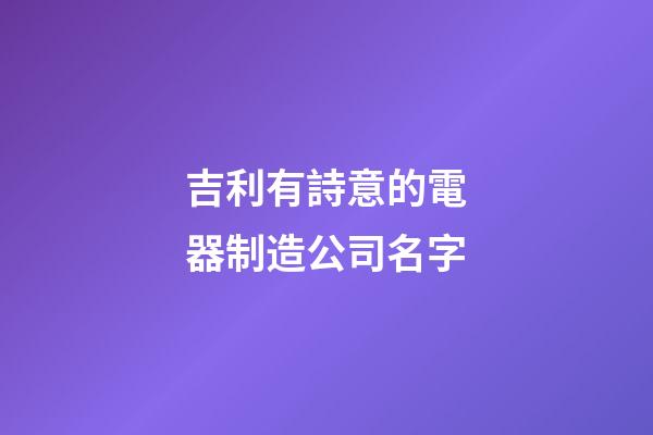 吉利有詩意的電器制造公司名字-第1張-公司起名-玄機派
