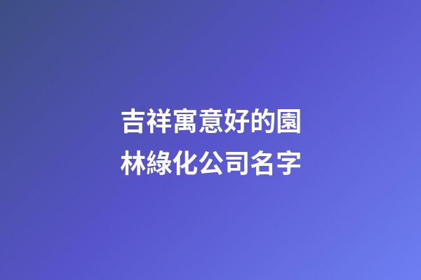 吉祥寓意好的園林綠化公司名字