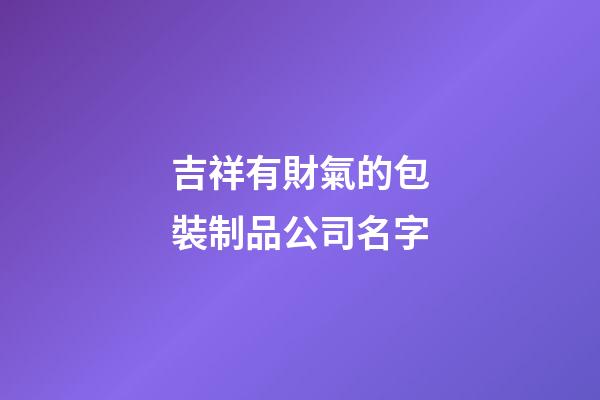 吉祥有財氣的包裝制品公司名字