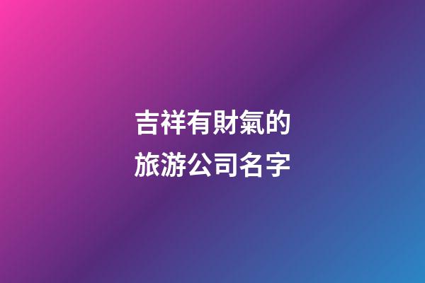 吉祥有財氣的旅游公司名字