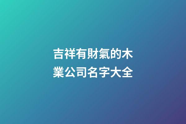 吉祥有財氣的木業公司名字大全