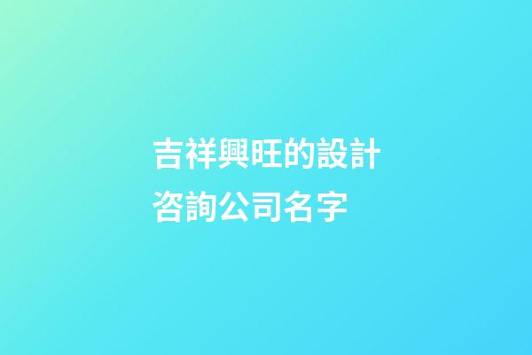 吉祥興旺的設計咨詢公司名字-第1張-公司起名-玄機派