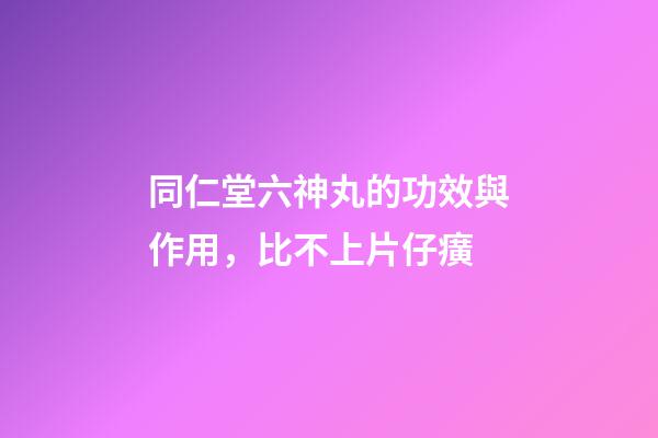 同仁堂六神丸的功效與作用，比不上片仔癀-第1張-觀點-玄機派