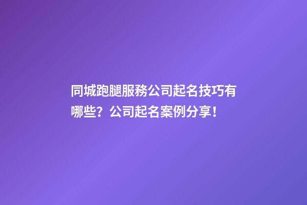 同城跑腿服務公司起名技巧有哪些？公司起名案例分享！-第1張-公司起名-玄機派