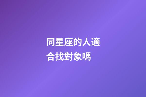 同星座的人適合找對象嗎-第1張-星座運勢-玄機派
