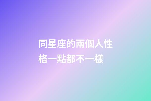 同星座的兩個人性格一點都不一樣-第1張-星座運勢-玄機派