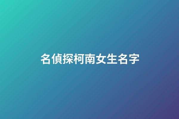 名偵探柯南女生名字-第1張-女孩起名-玄機派
