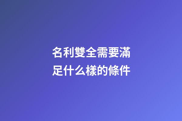名利雙全需要滿足什么樣的條件