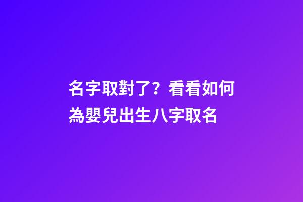 名字取對了？看看如何為嬰兒出生八字取名