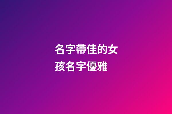 名字帶佳的女孩名字優雅(帶有佳的女孩名字)-第1張-女孩起名-玄機派