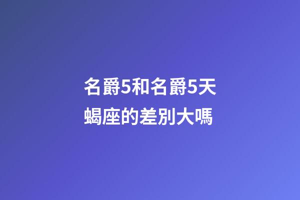 名爵5和名爵5天蝎座的差別大嗎-第1張-星座運(yùn)勢(shì)-玄機(jī)派