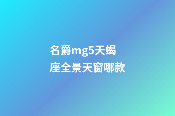 名爵mg5天蝎座全景天窗哪款-第1張-星座運(yùn)勢(shì)-玄機(jī)派