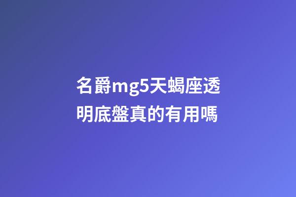 名爵mg5天蝎座透明底盤真的有用嗎-第1張-星座運勢-玄機派
