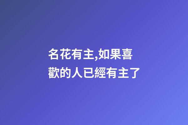 名花有主,如果喜歡的人已經有主了-第1張-觀點-玄機派