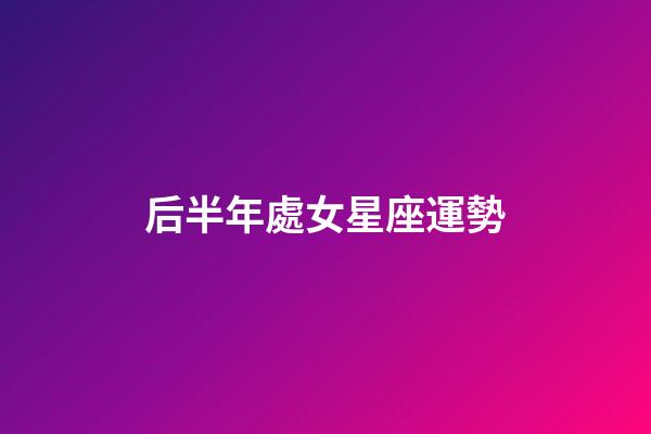后半年處女星座運勢-第1張-星座運勢-玄機派