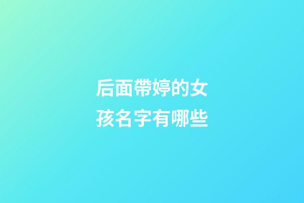后面帶婷的女孩名字有哪些(婷后面字好聽的名字)-第1張-女孩起名-玄機派