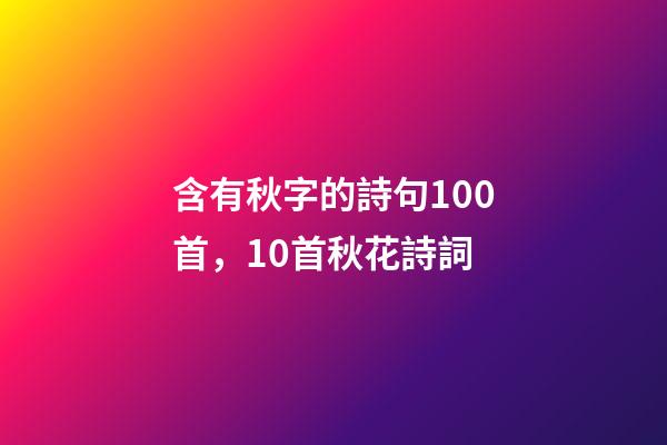 含有秋字的詩句100首，10首秋花詩詞-第1張-觀點-玄機派