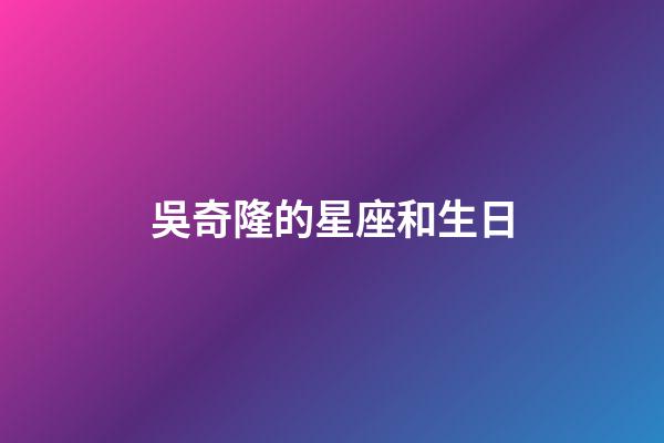 吳奇隆的星座和生日-第1張-星座運勢-玄機派