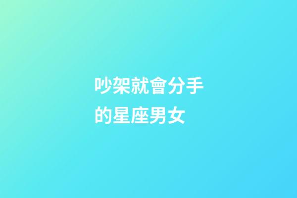 吵架就會分手的星座男女-第1張-星座運勢-玄機派