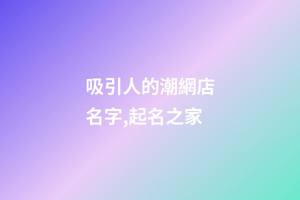 吸引人的潮網店名字,起名之家
