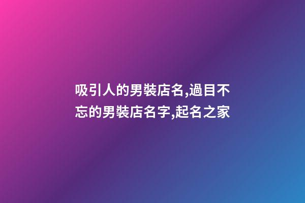 吸引人的男裝店名,過目不忘的男裝店名字,起名之家-第1張-店鋪起名-玄機派