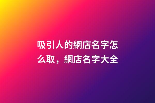 吸引人的網店名字怎么取，網店名字大全