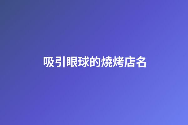 吸引眼球的燒烤店名-第1張-店鋪起名-玄機派