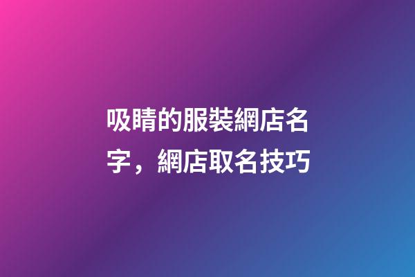 吸睛的服裝網店名字，網店取名技巧-第1張-店鋪起名-玄機派